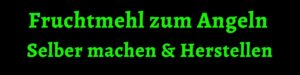 Fruchmehl selber machen und herstellen zum angeln